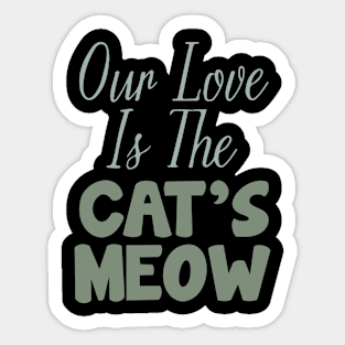 Our love is The Cat's Meow Sticker